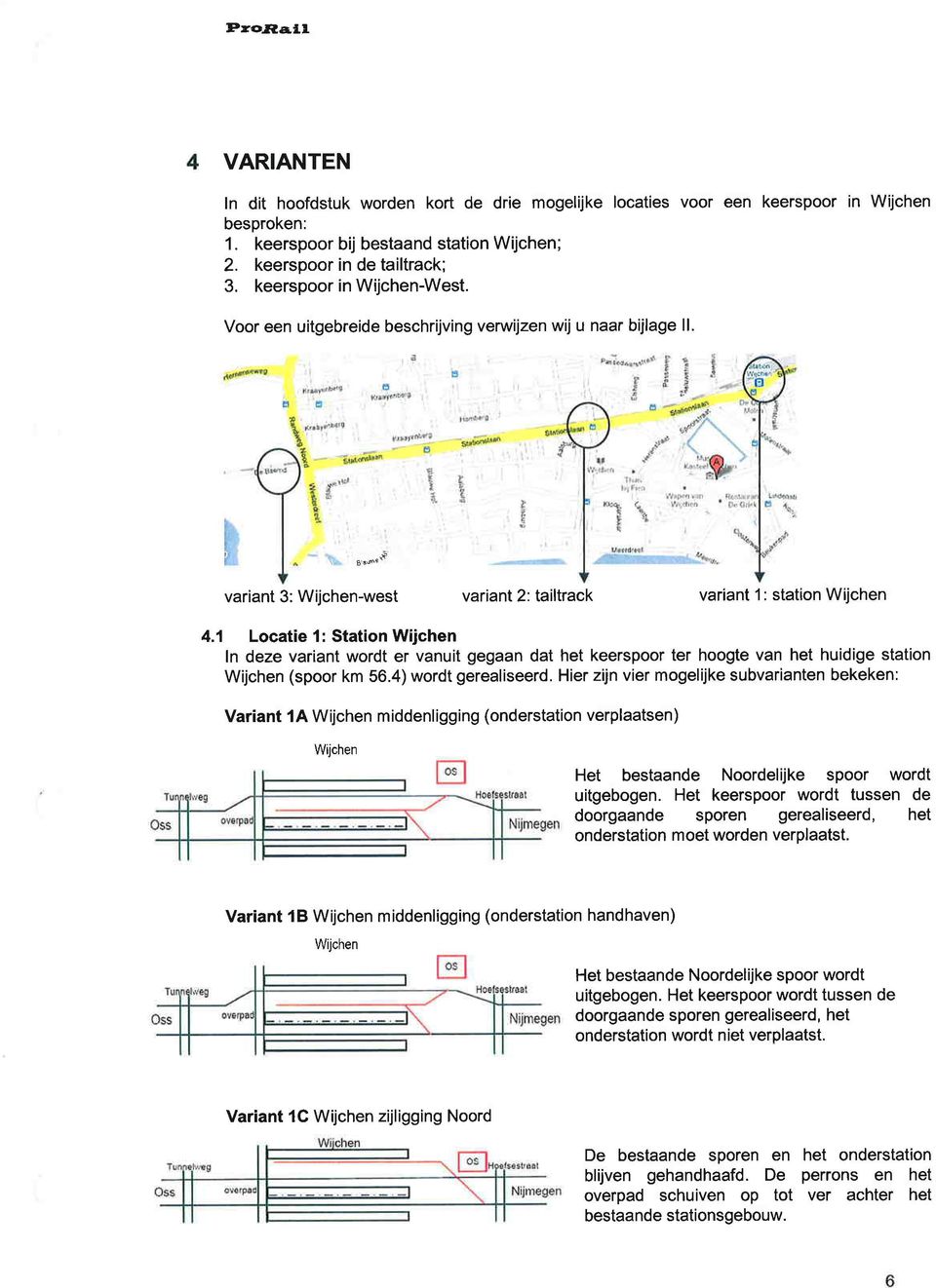 'l Locatie l: Station Wijchen In deze variant wordt er vanuit gegaan dat het keerspoor ter hoogte van het huidige station Wijchen (spoor km 56.4) wordt gerealiseerd.