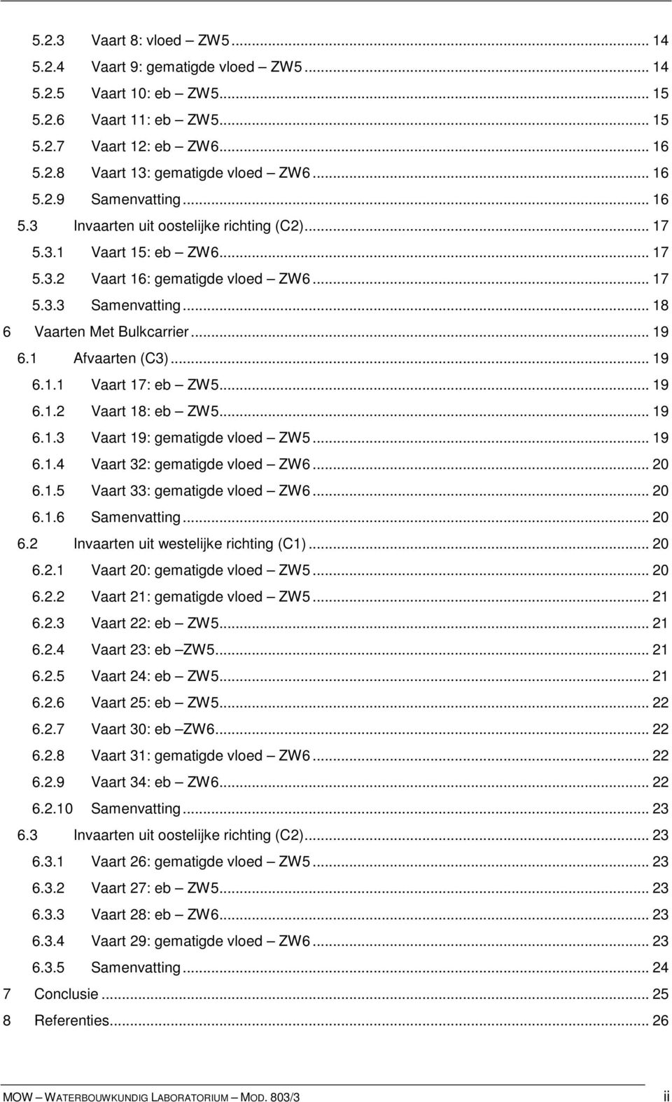 .. 19 6.1 Afvaarten (C3)... 19 6.1.1 Vaart 17: eb ZW5... 19 6.1.2 Vaart 18: eb ZW5... 19 6.1.3 Vaart 19: gematigde vloed ZW5... 19 6.1.4 Vaart 32: gematigde vloed ZW6... 20 6.1.5 Vaart 33: gematigde vloed ZW6.