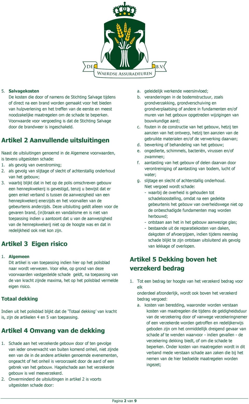 Artikel 2 Aanvullende uitsluitingen Naast de uitsluitingen genoemd in de Algemene voorwaarden, is tevens uitgesloten schade: 1. als gevolg van overstroming; 2.