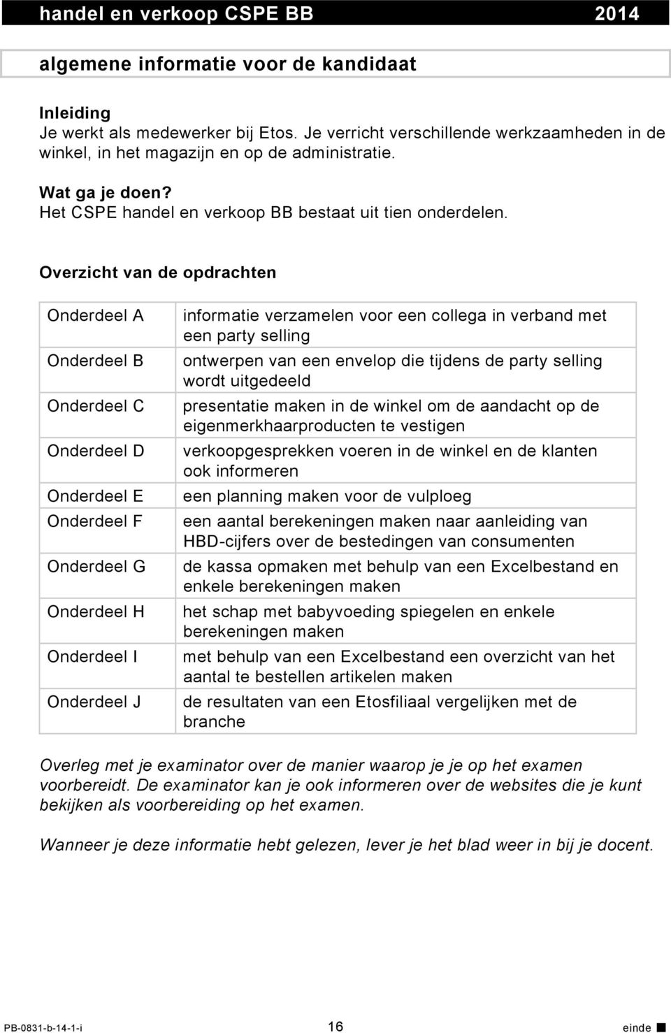 Overzicht van de opdrachten Onderdeel A Onderdeel B Onderdeel C Onderdeel D Onderdeel E Onderdeel F Onderdeel G Onderdeel H Onderdeel I Onderdeel J informatie verzamelen voor een collega in verband