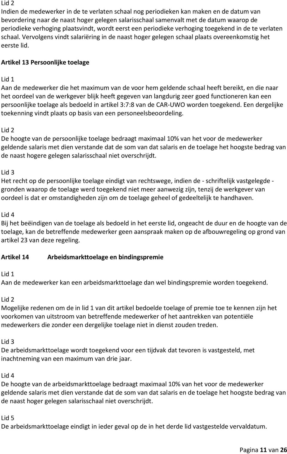 Artikel 13 Persoonlijke toelage Aan de medewerker die het maximum van de voor hem geldende schaal heeft bereikt, en die naar het oordeel van de werkgever blijk heeft gegeven van langdurig zeer goed