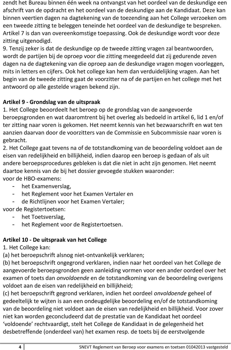 Artikel 7 is dan van overeenkomstige toepassing. Ook de deskundige wordt voor deze zitting uitgenodigd. 9.