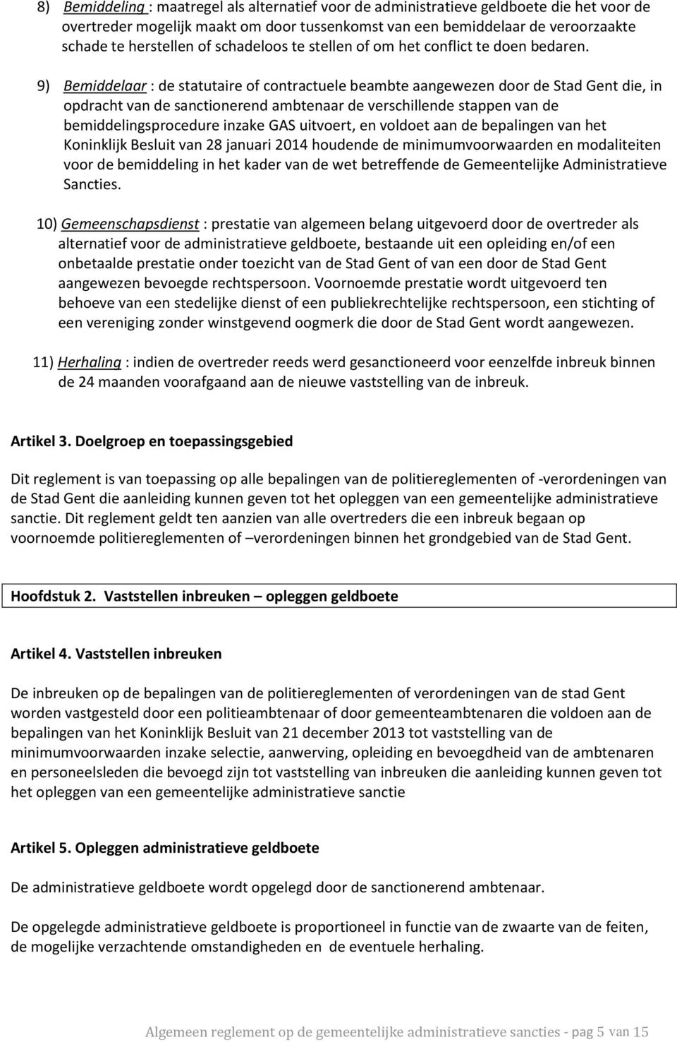 9) Bemiddelaar : de statutaire of contractuele beambte aangewezen door de Stad Gent die, in opdracht van de sanctionerend ambtenaar de verschillende stappen van de bemiddelingsprocedure inzake GAS