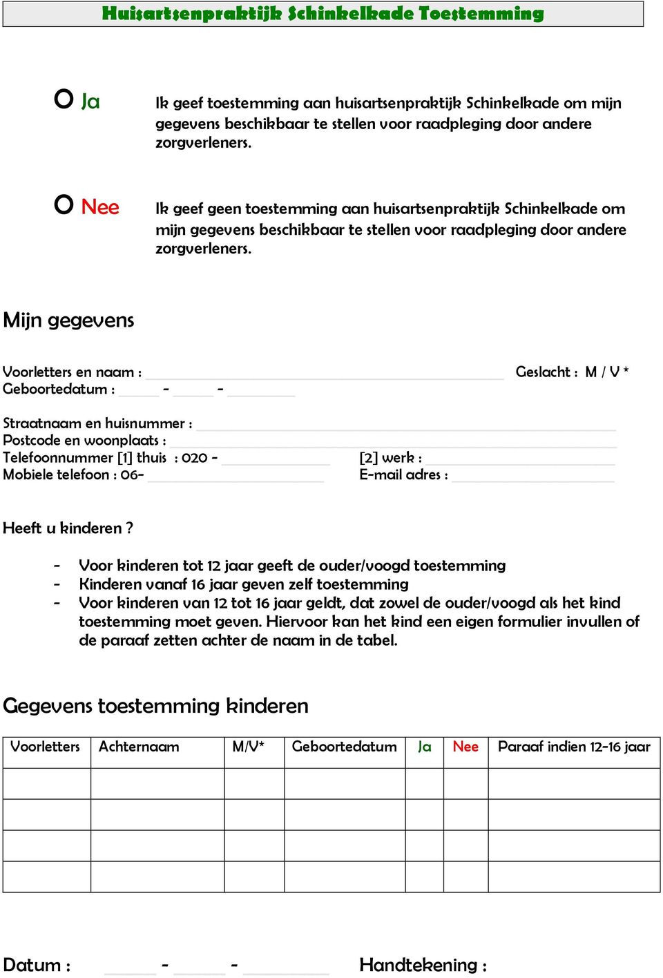 Mijn gegevens Voorletters en naam : Geslacht : M / V * Geboortedatum : - - Straatnaam en huisnummer : Postcode en woonplaats : Telefoonnummer [1] thuis : 020 - [2] werk : Mobiele telefoon : 06-