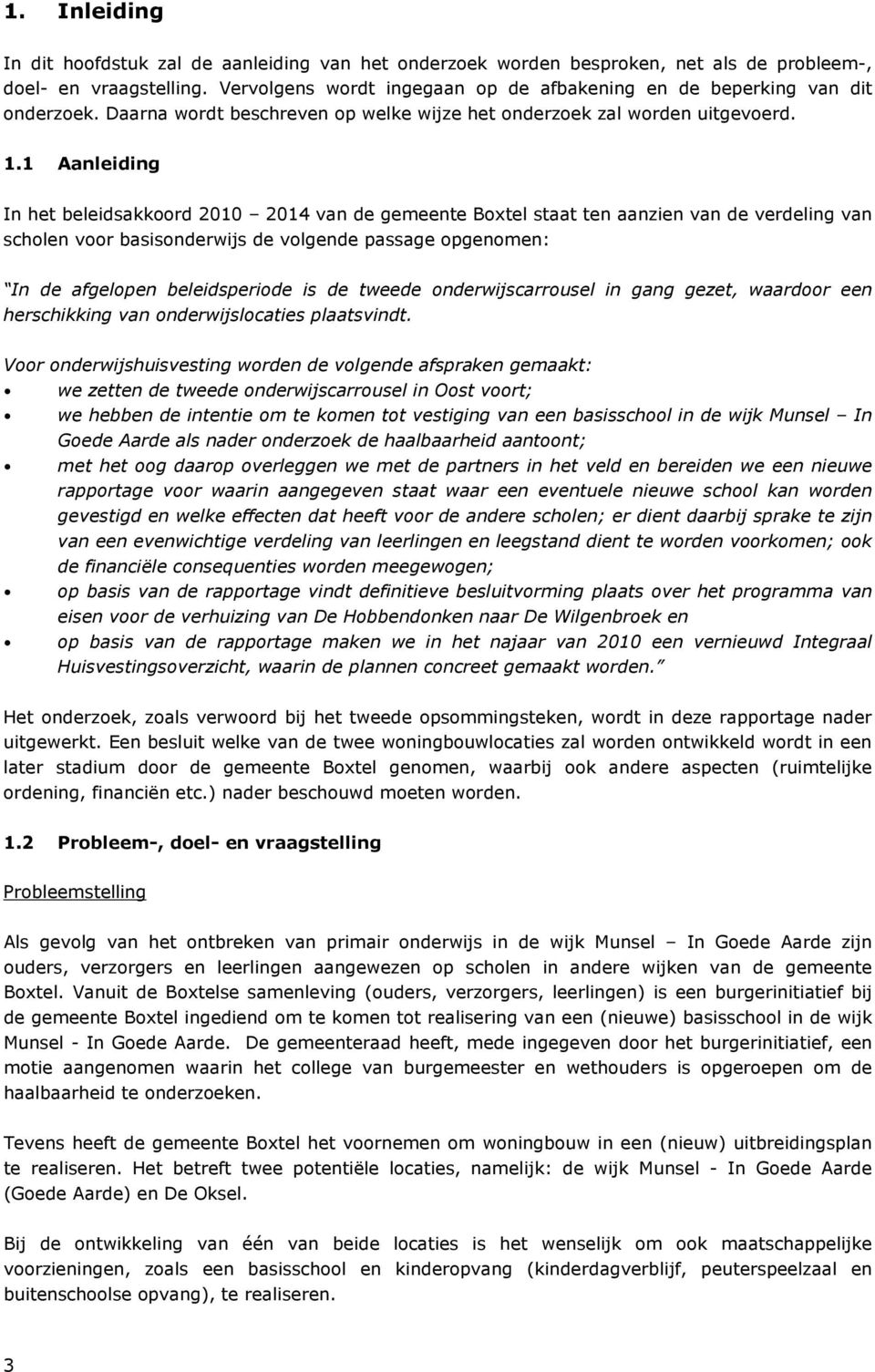 1 Aanleiding In het beleidsakkoord 2010 2014 van de gemeente Boxtel staat ten aanzien van de verdeling van scholen voor basisonderwijs de volgende passage opgenomen: In de afgelopen beleidsperiode is