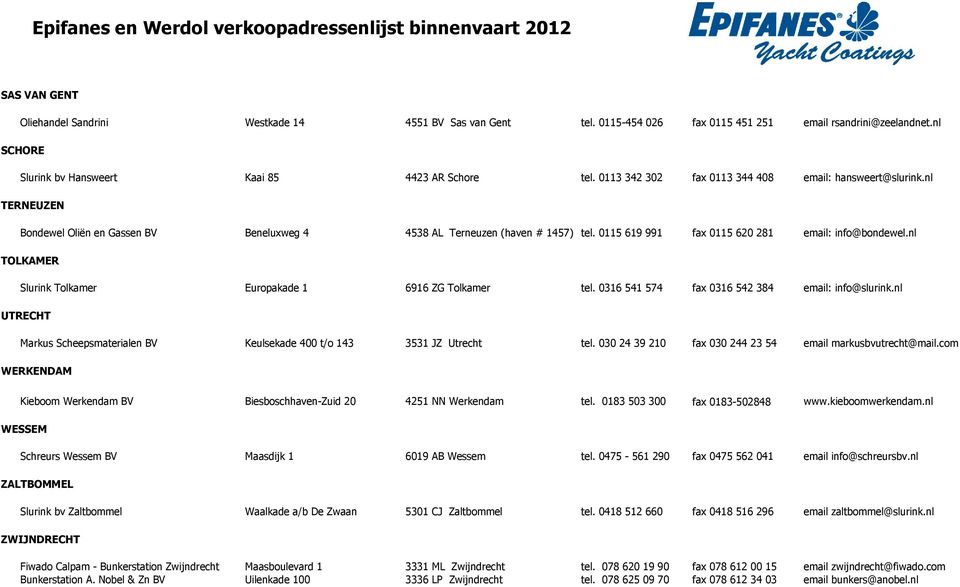 nl TERNEUZEN Bondewel Oliën en Gassen BV Beneluxweg 4 4538 AL Terneuzen (haven # 1457) tel. 0115 619 991 fax 0115 620 281 email: info@bondewel.