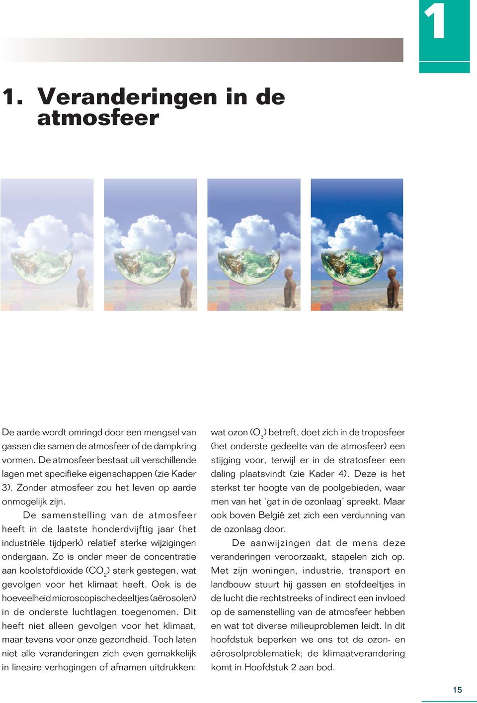 De samenstelling van de atmosfeer heeft in de laatste honderdvijftig jaar (het industriële tijdperk) relatief sterke wijzigingen ondergaan.