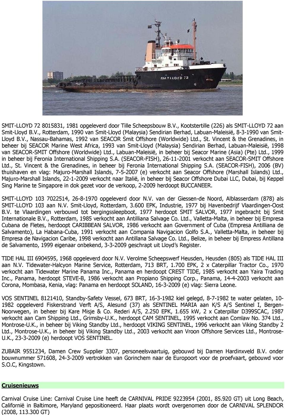 Vincent & the Grenadines, in beheer bij SEACOR Marine West Africa, 1993 van Smit-Lloyd (Malaysia) Sendirian Berhad, Labuan-Maleisië, 1998 van SEACOR-SMIT Offshore (Worldwide) Ltd.