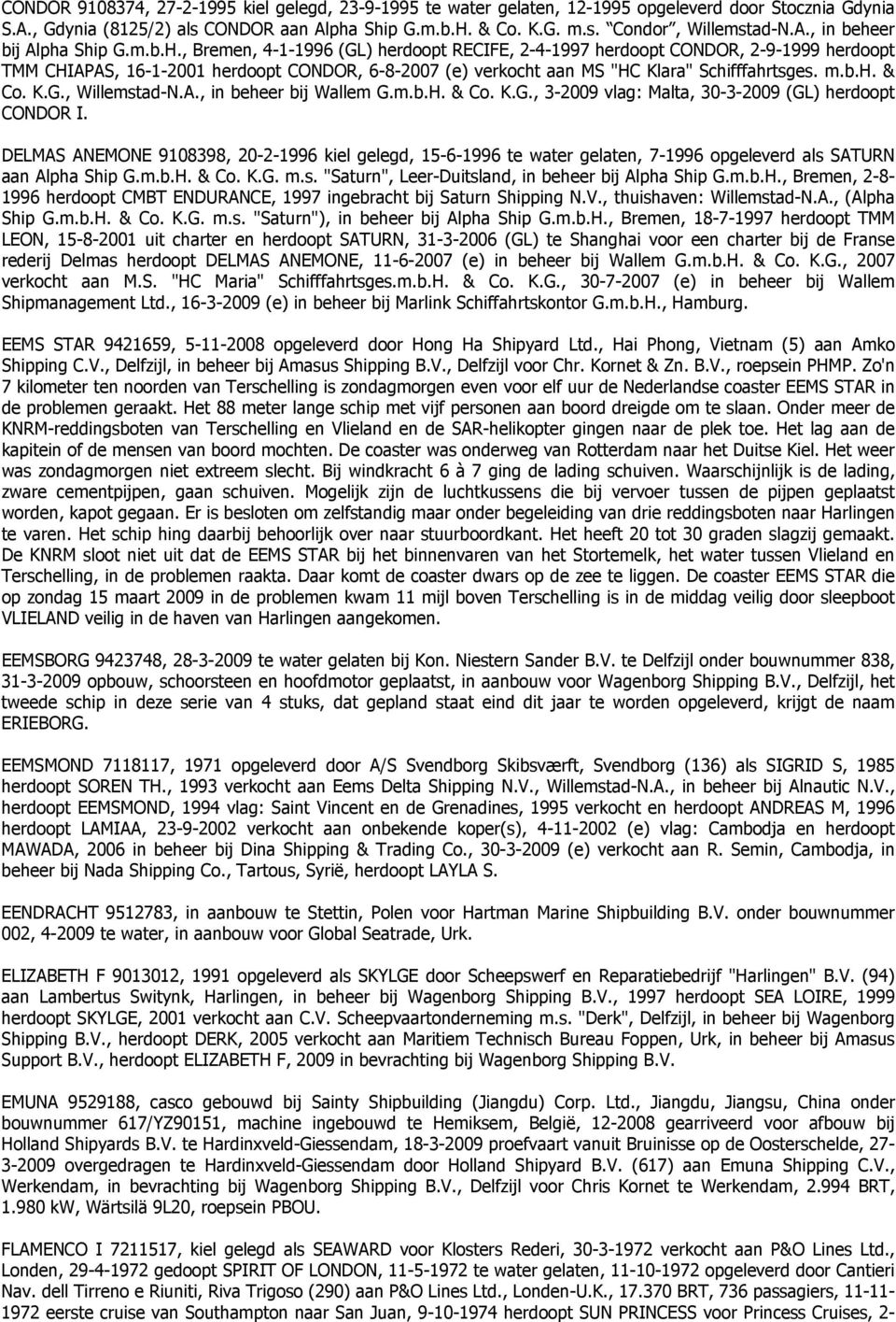 , Bremen, 4-1-1996 (GL) herdoopt RECIFE, 2-4-1997 herdoopt CONDOR, 2-9-1999 herdoopt TMM CHIAPAS, 16-1-2001 herdoopt CONDOR, 6-8-2007 (e) verkocht aan MS "HC Klara" Schifffahrtsges. m.b.h. & Co. K.G., Willemstad-N.