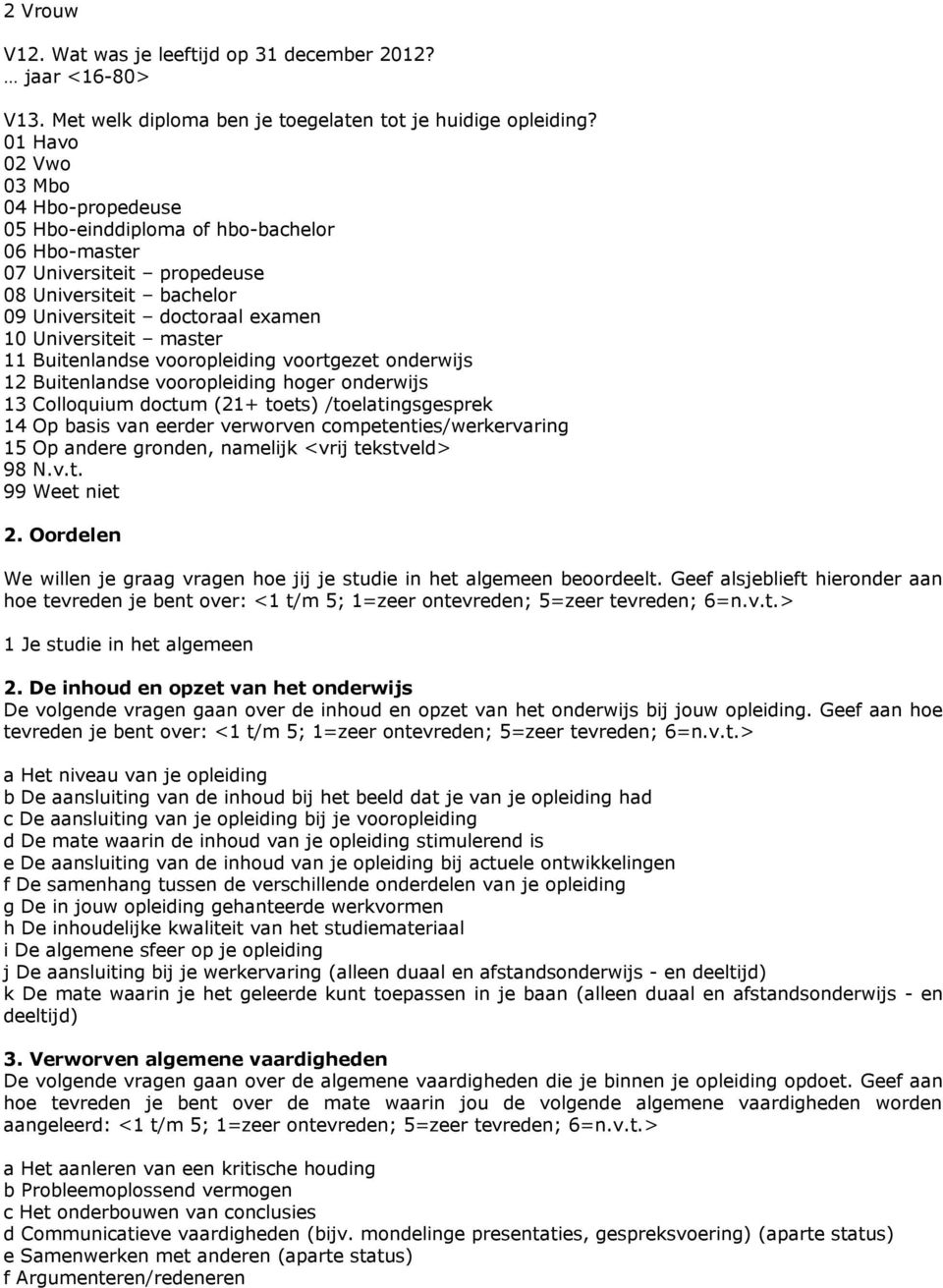 vrpleiding vrtgezet nderwijs 12 Buitenlandse vrpleiding hger nderwijs 13 Cllquium dctum (21+ tets) /telatingsgesprek 14 Op basis van eerder verwrven cmpetenties/werkervaring 15 Op andere grnden,