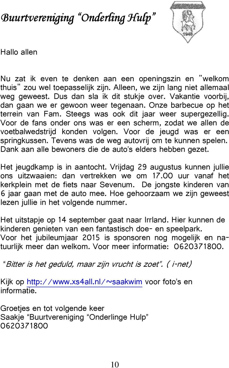 allen de voetbalwedstrijd konden volgen Voor de jeugd was er een springkussen Tevens was de weg autovrij om te kunnen spelen Dank aan alle bewoners die de auto s elders hebben gezet Het jeugdkamp is