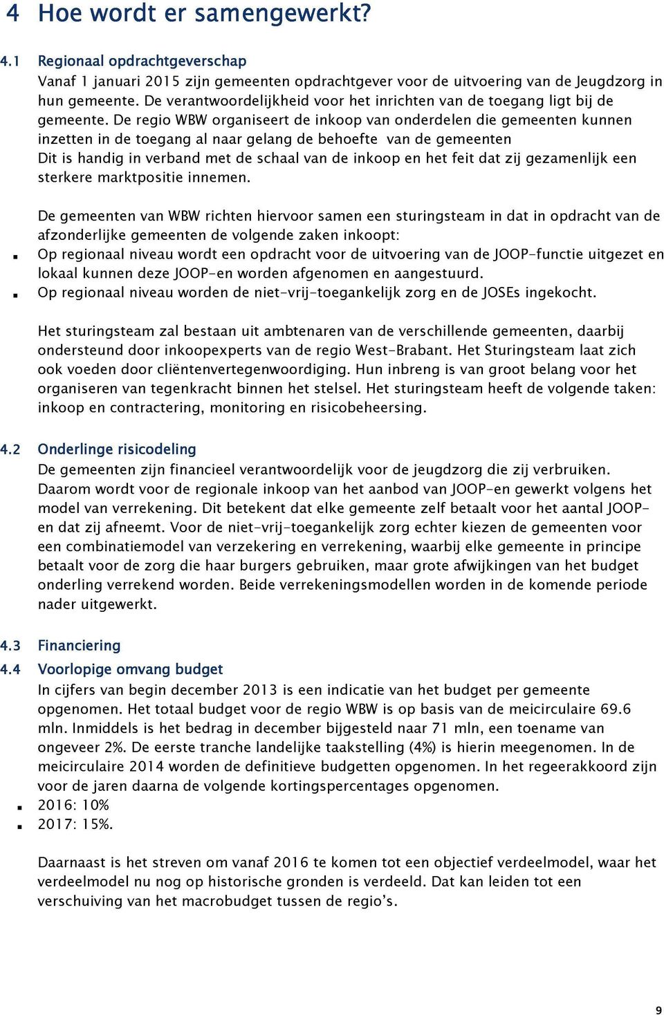 De regio WBW organiseert de inkoop van onderdelen die gemeenten kunnen inzetten in de toegang al naar gelang de behoefte van de gemeenten Dit is handig in verband met de schaal van de inkoop en het