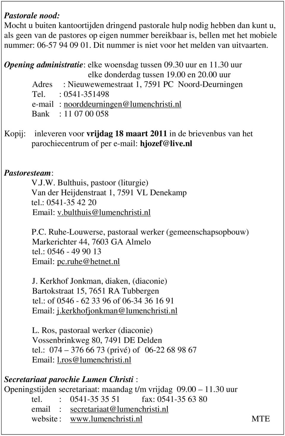 00 uur Adres : Nieuwewemestraat 1, 7591 PC Noord-Deurningen Tel. : 0541-351498 e-mail : noorddeurningen@lumenchristi.