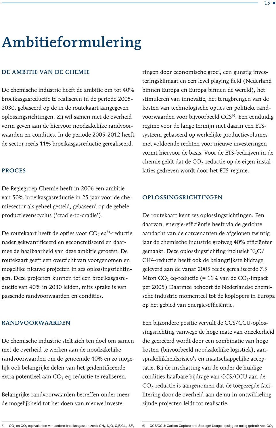 aangegeven kosten van technologische opties en politieke rand- oplossingsrichtingen. Zij wil samen met de overheid voorwaarden voor bijvoorbeeld CCS6).