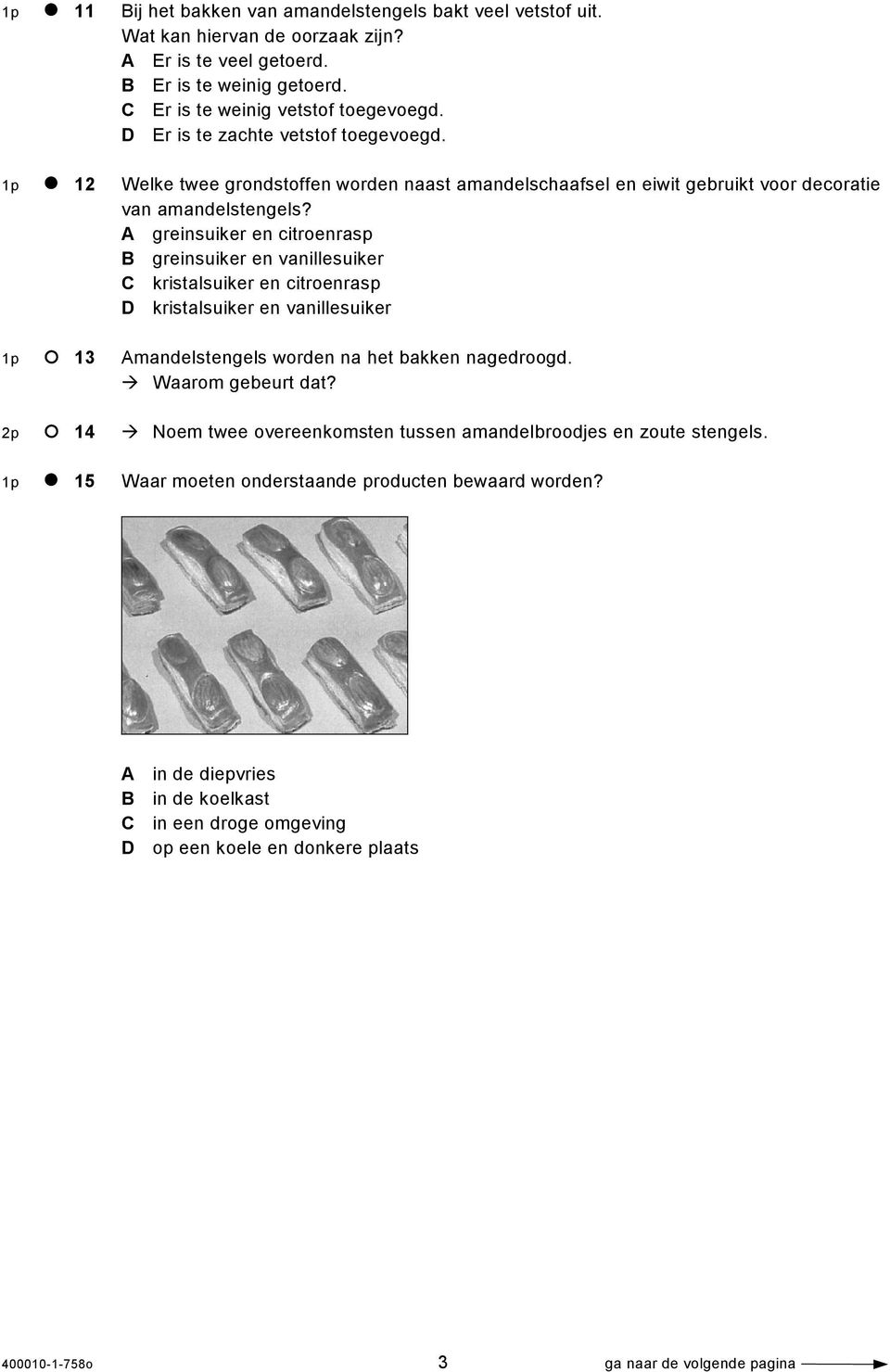 A greinsuiker en citroenrasp B greinsuiker en vanillesuiker C kristalsuiker en citroenrasp D kristalsuiker en vanillesuiker 1p 13 Amandelstengels worden na het bakken nagedroogd. Waarom gebeurt dat?