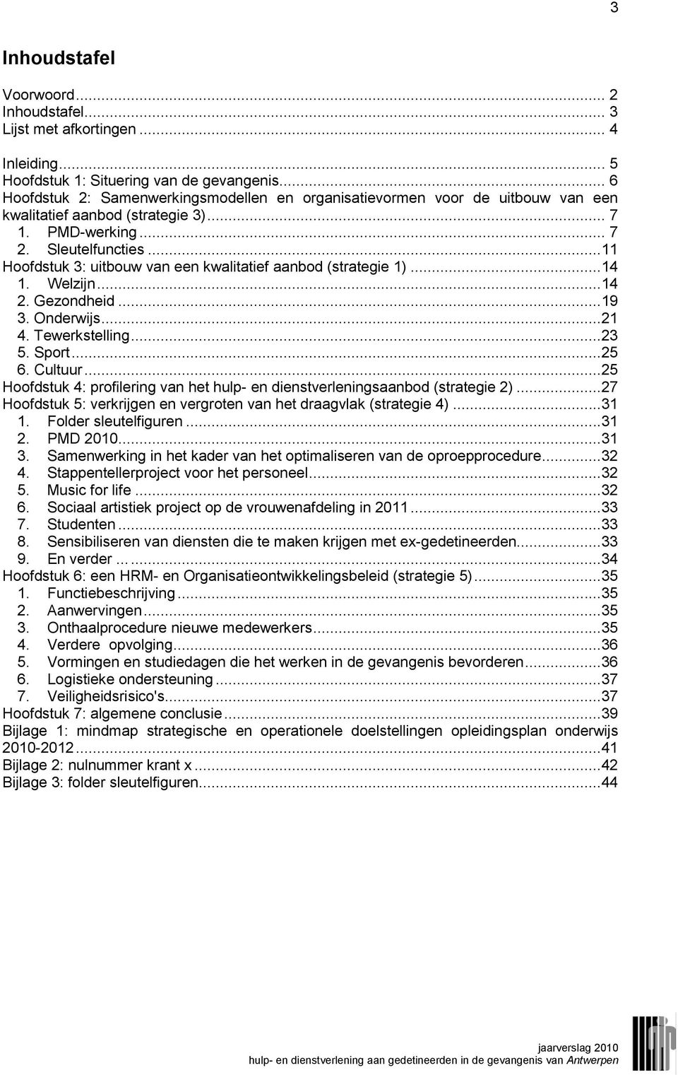 ..11 Hoofdstuk 3: uitbouw van een kwalitatief aanbod (strategie 1)...14 1. Welzijn...14 2. Gezondheid...19 3. Onderwijs...21 4. Tewerkstelling...23 5. Sport...25 6. Cultuur.