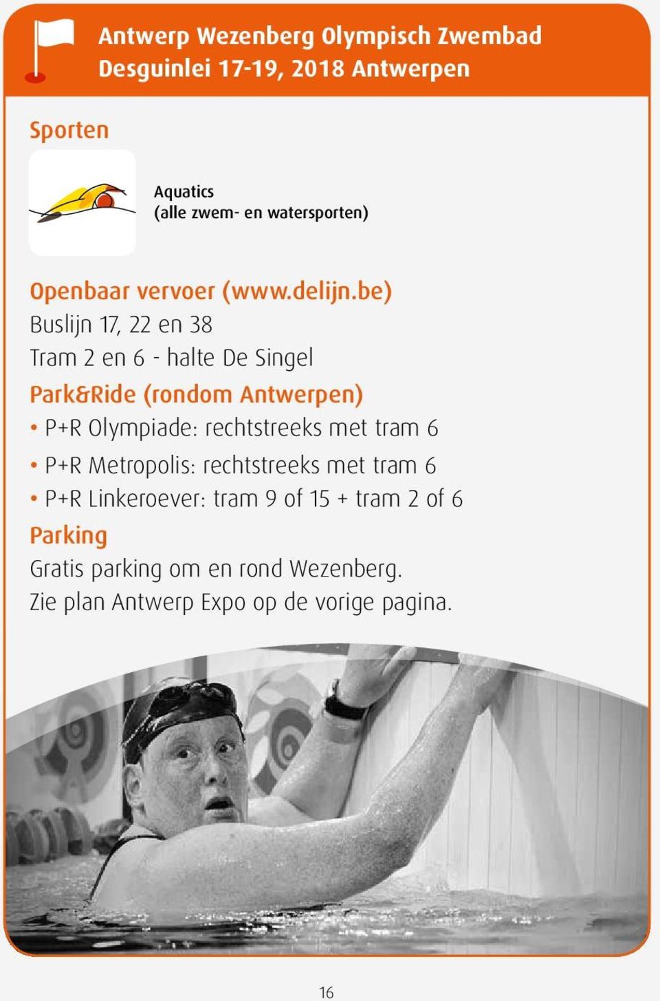 be) Buslijn 17, 22 en 38 Tram 2 en 6 - halte De Singel Park&Ride (rondom Antwerpen) P+R Olympiade: