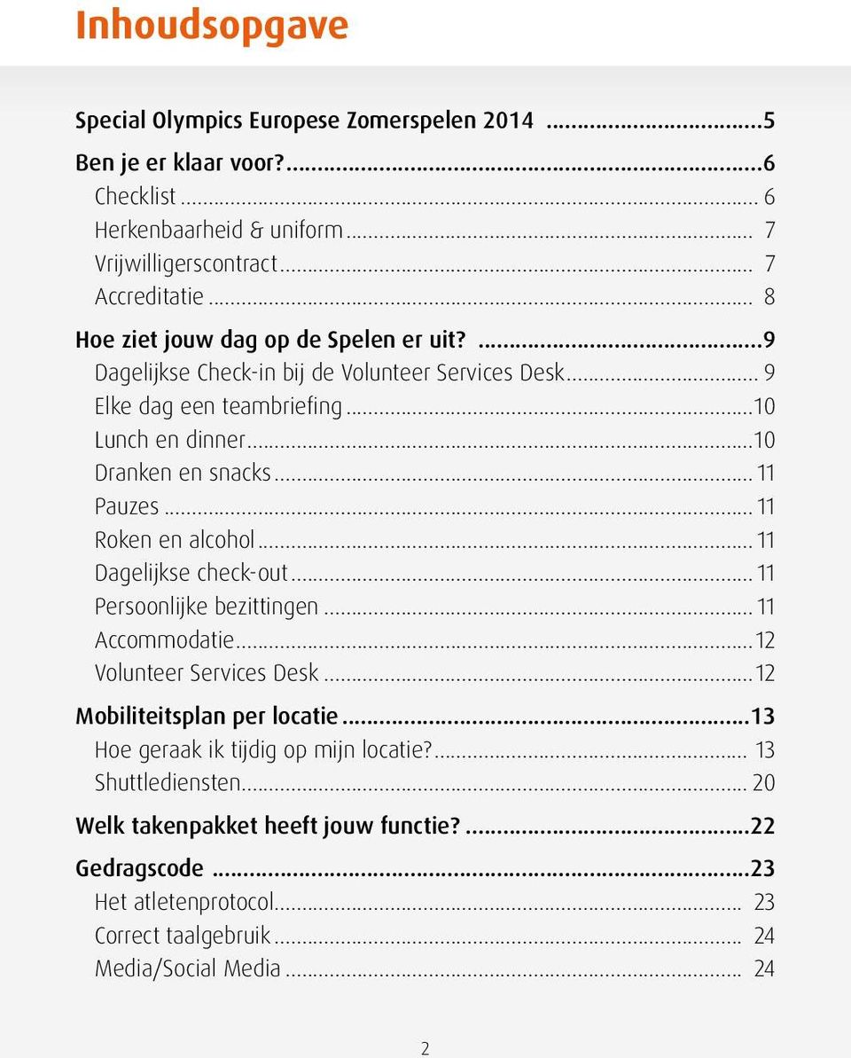 .. 11 Pauzes... 11 Roken en alcohol... 11 Dagelijkse check-out... 11 Persoonlijke bezittingen... 11 Accommodatie...12 Volunteer Services Desk...12 Mobiliteitsplan per locatie.