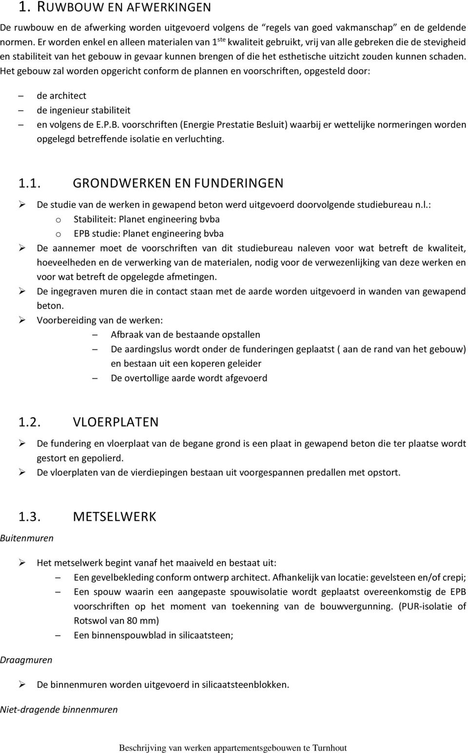 zouden kunnen schaden. Het gebouw zal worden opgericht conform de plannen en voorschriften, opgesteld door: de architect de ingenieur stabiliteit en volgens de E.P.B.