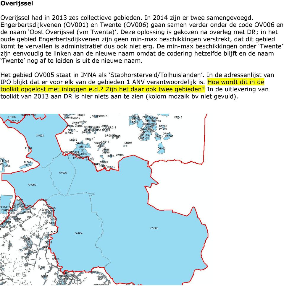 Deze oplossing is gekozen na overleg met DR; in het oude gebied Engerbertsdijkvenen zijn geen min-max beschikkingen verstrekt, dat dit gebied komt te vervallen is administratief dus ook niet erg.