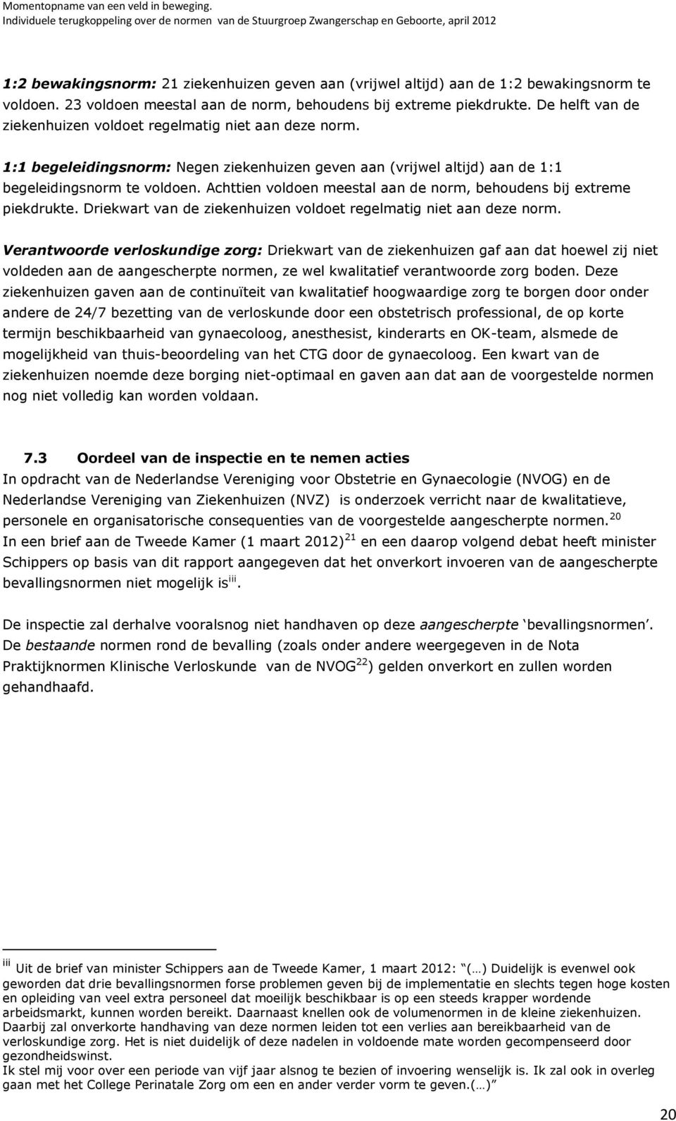 Achttien voldoen meestal aan de norm, behoudens bij extreme piekdrukte. Driekwart van de ziekenhuizen voldoet regelmatig niet aan deze norm.