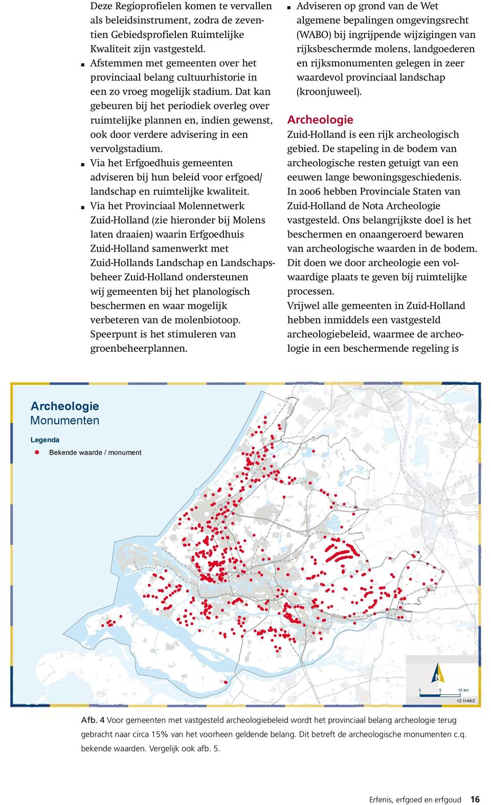 Dat kan gebeuren bij het periodiek overleg over ruimtelijke plannen en, indien gewenst, ook door verdere advisering in een vervolgstadium.