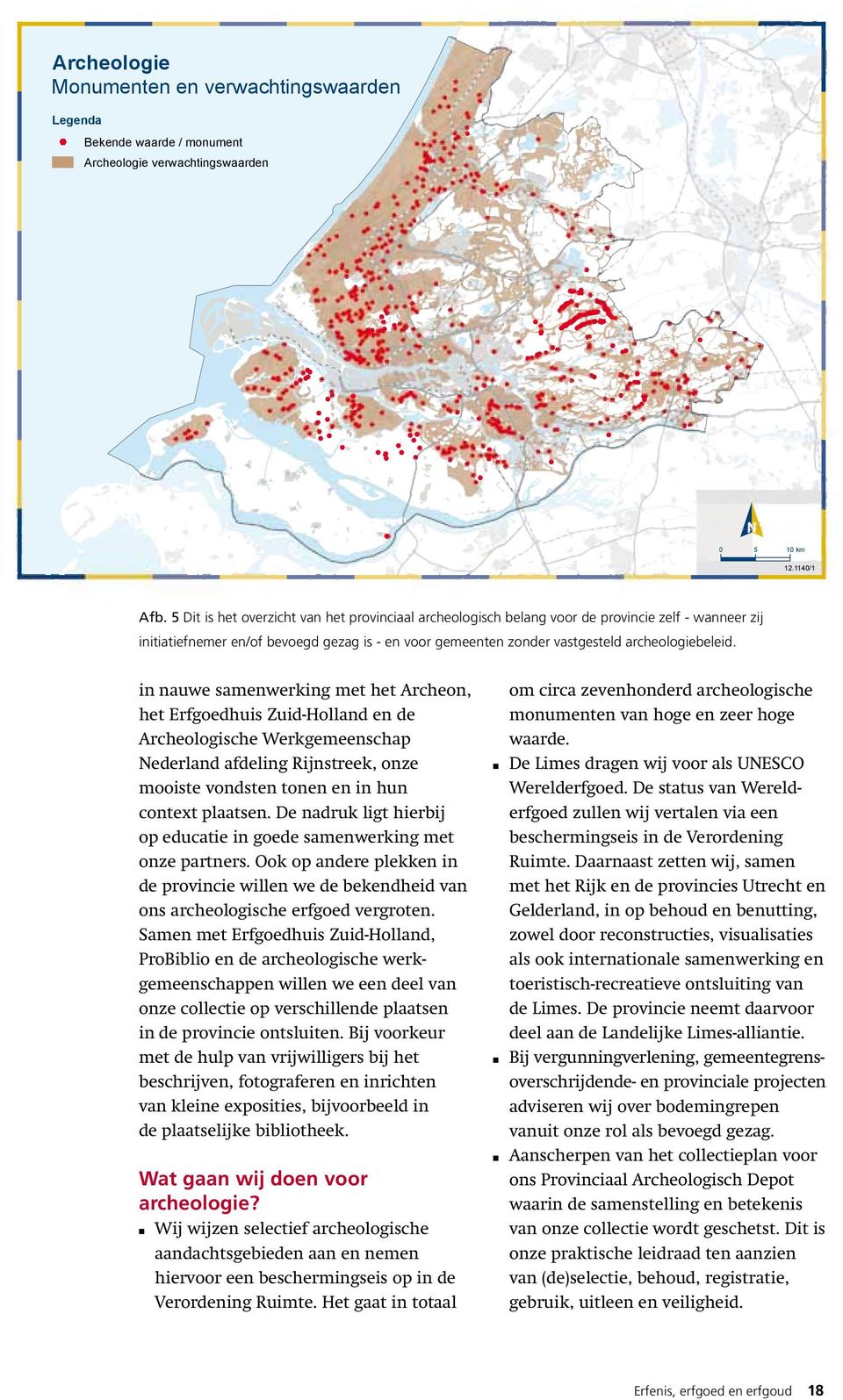 in nauwe samenwerking met het Archeon, het Erfgoedhuis Zuid-Holland en de Archeologische Werkgemeenschap Nederland afdeling Rijnstreek, onze mooiste vondsten tonen en in hun context plaatsen.