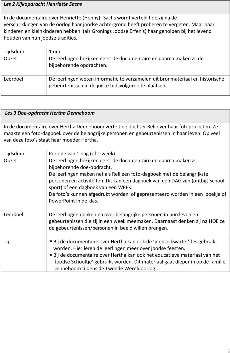 Tijdsduur Opzet Leerdoel 1 uur De leerlingen bekijken eerst de documentaire en daarna maken zij de bijbehorende opdrachten.