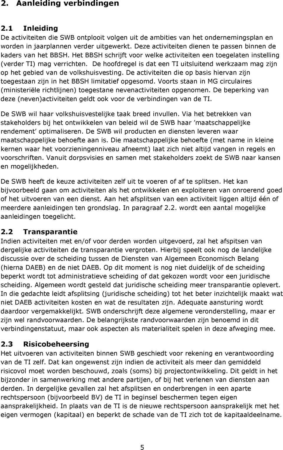 De hoofdregel is dat een TI uitsluitend werkzaam mag zijn op het gebied van de volkshuisvesting. De activiteiten die op basis hiervan zijn toegestaan zijn in het BBSH limitatief opgesomd.