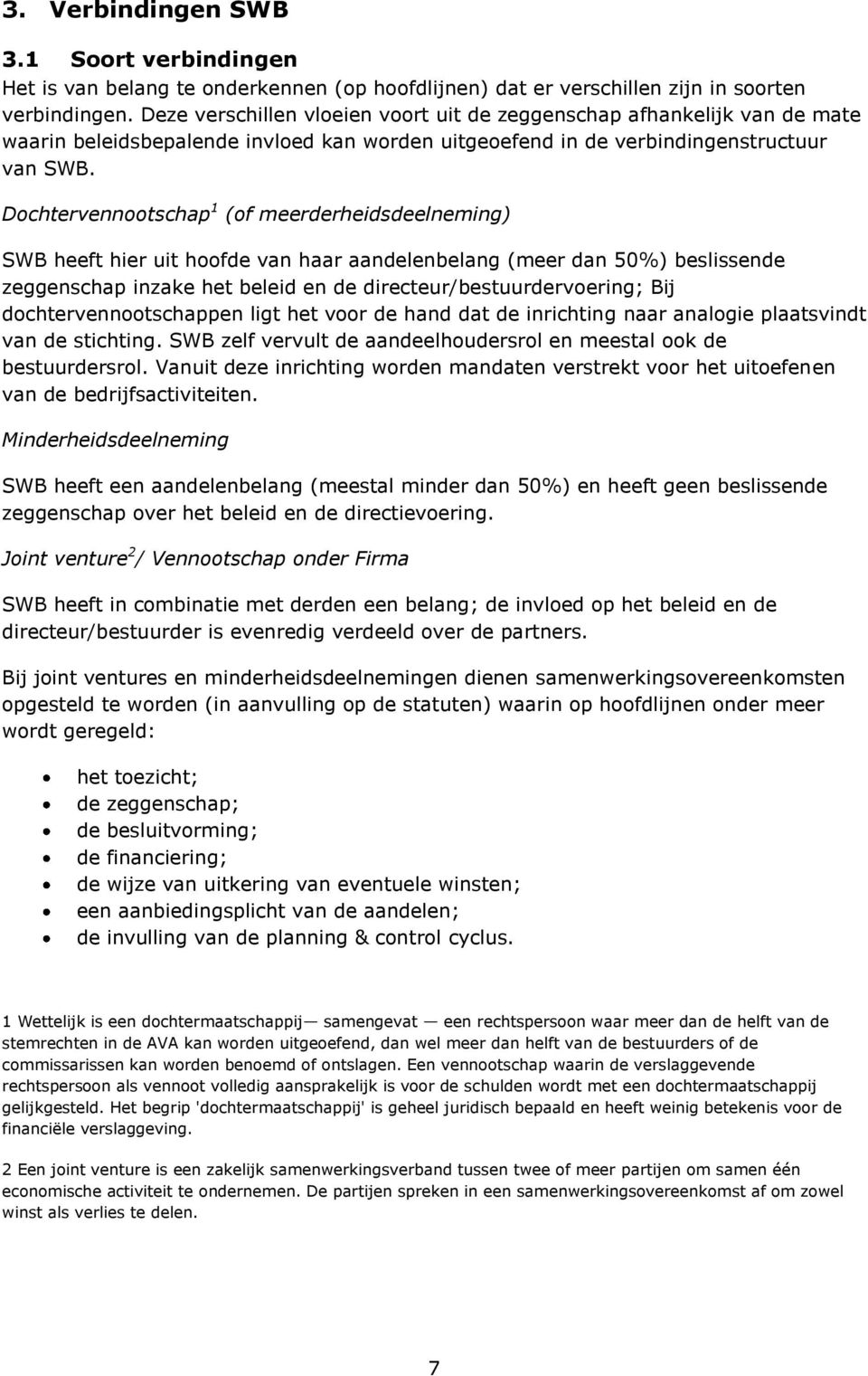 Dochtervennootschap 1 (of meerderheidsdeelneming) SWB heeft hier uit hoofde van haar aandelenbelang (meer dan 50%) beslissende zeggenschap inzake het beleid en de directeur/bestuurdervoering; Bij