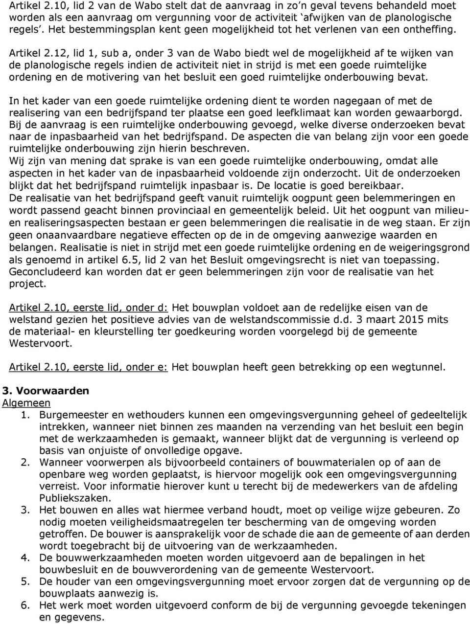 12, lid 1, sub a, onder 3 van de Wabo biedt wel de mogelijkheid af te wijken van de planologische regels indien de activiteit niet in strijd is met een goede ruimtelijke ordening en de motivering van