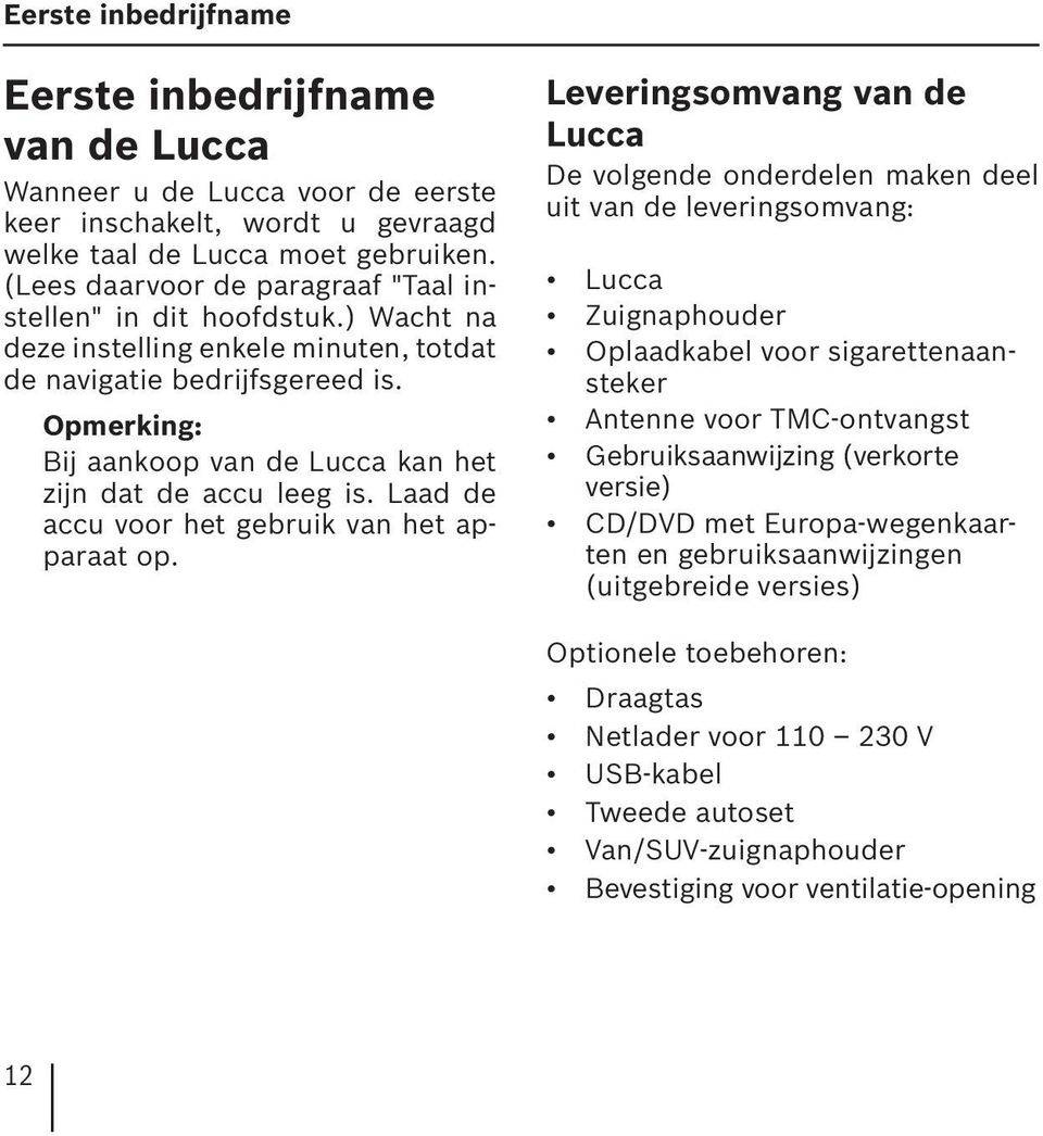 Opmerking: Bij aankoop van de Lucca kan het zijn dat de accu leeg is. Laad de accu voor het gebruik van het apparaat op.