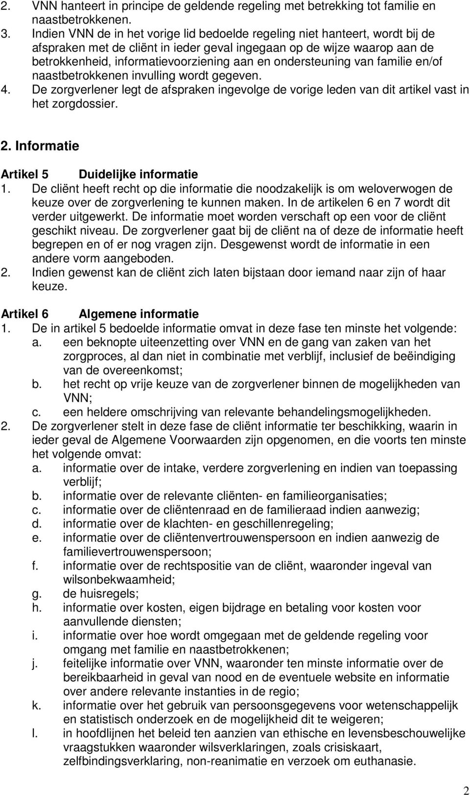 ondersteuning van familie en/of naastbetrokkenen invulling wordt gegeven. 4. De zorgverlener legt de afspraken ingevolge de vorige leden van dit artikel vast in het zorgdossier. 2.