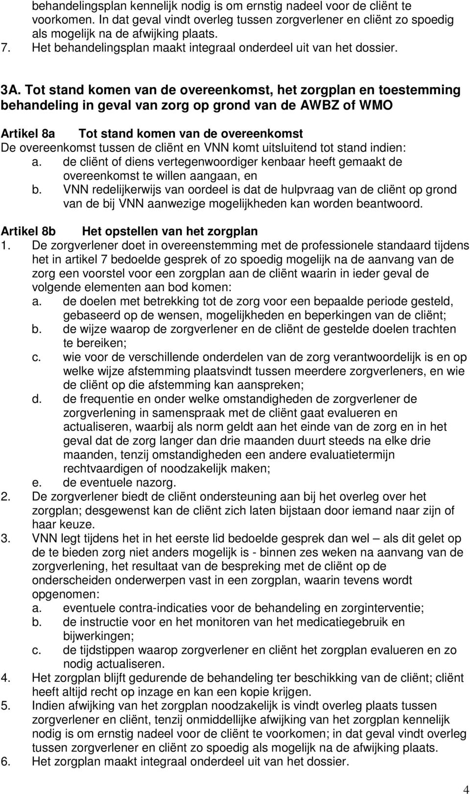 Tot stand komen van de overeenkomst, het zorgplan en toestemming behandeling in geval van zorg op grond van de AWBZ of WMO Artikel 8a Tot stand komen van de overeenkomst De overeenkomst tussen de