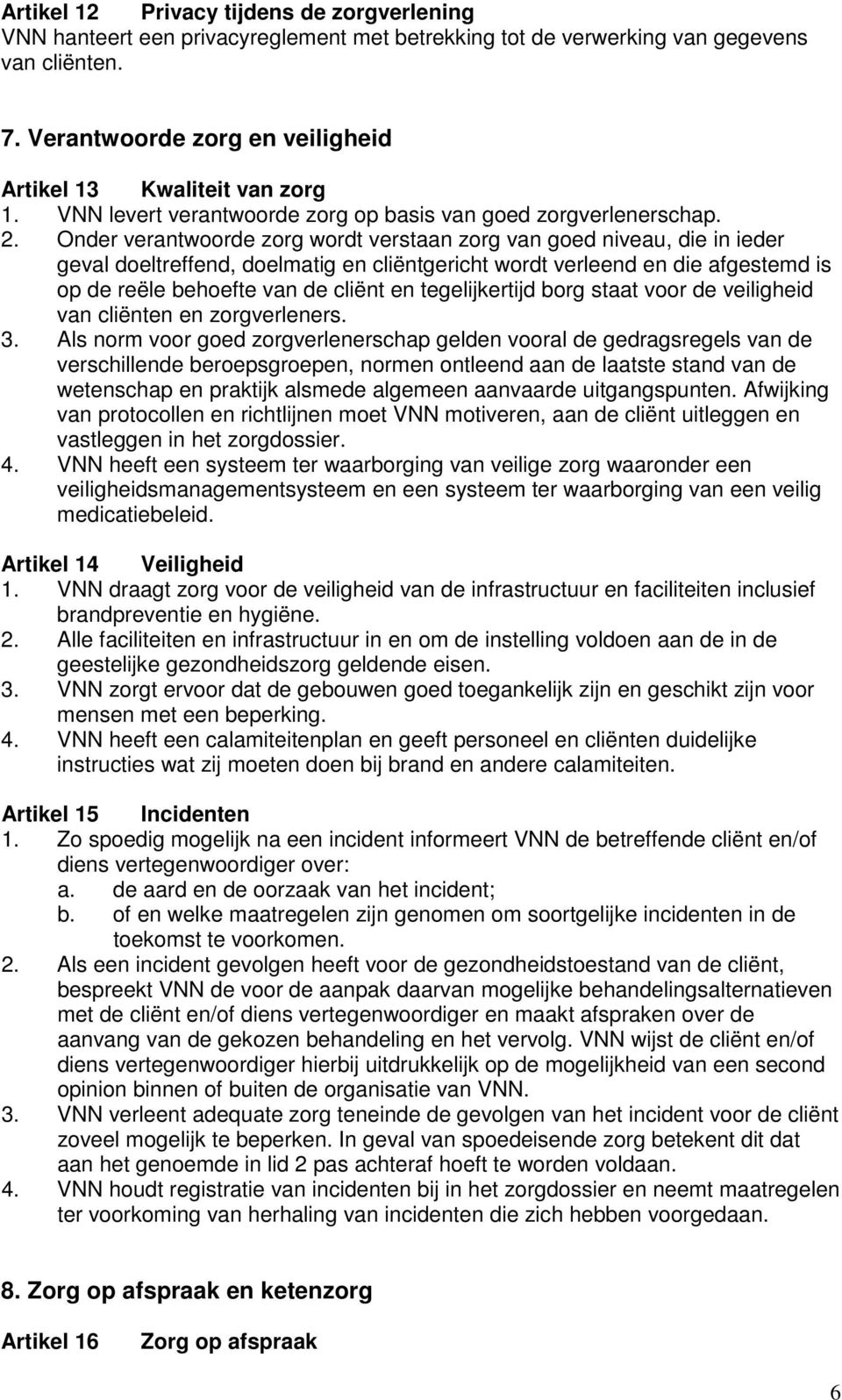 Onder verantwoorde zorg wordt verstaan zorg van goed niveau, die in ieder geval doeltreffend, doelmatig en cliëntgericht wordt verleend en die afgestemd is op de reële behoefte van de cliënt en