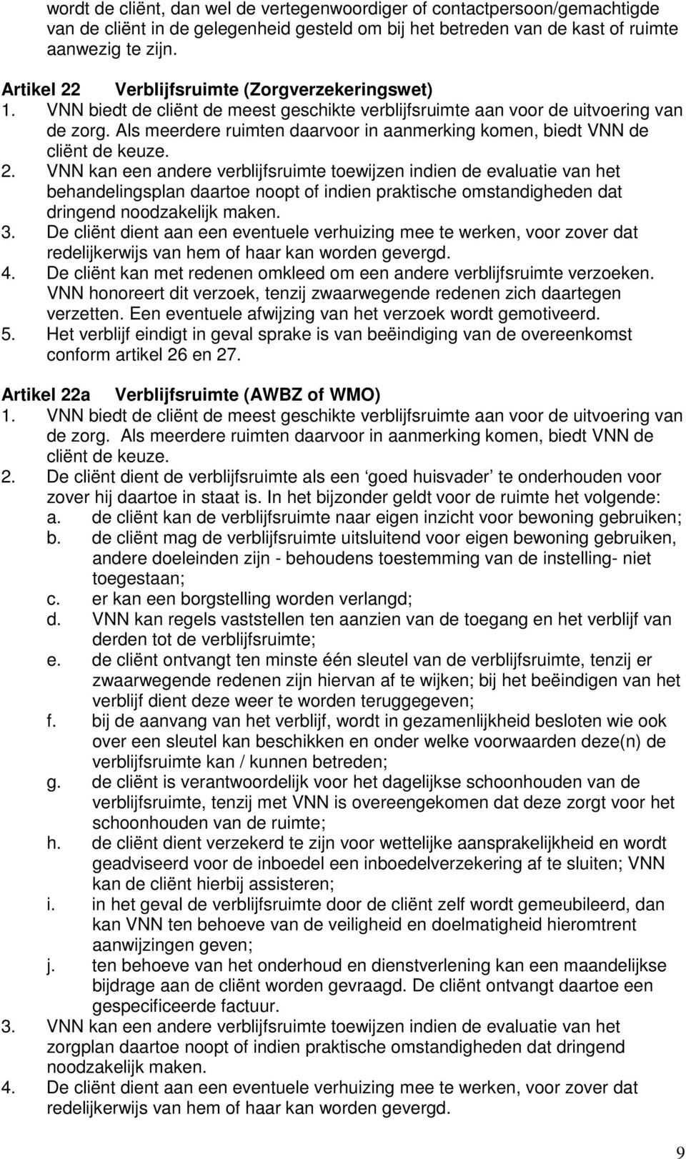 Als meerdere ruimten daarvoor in aanmerking komen, biedt VNN de cliënt de keuze. 2.