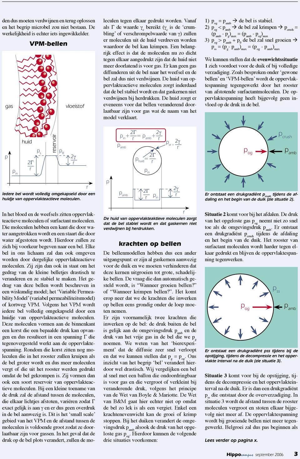 Die moleculen hebben een kant die door water aangetrokken wordt en een staart die door water afgestoten wordt. Hierdoor zullen ze zich bij voorkeur begeven naar een bel.