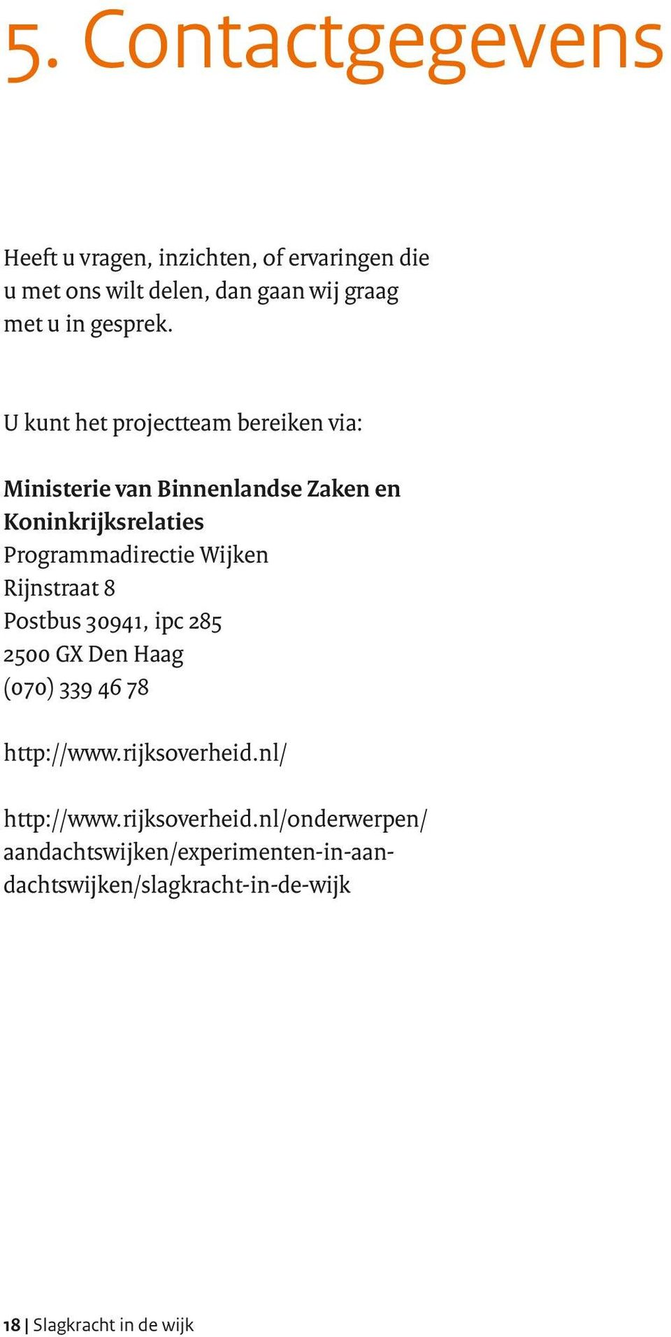 U kunt het projectteam bereiken via: Ministerie van Binnenlandse Zaken en Koninkrijksrelaties Programmadirectie Wijken