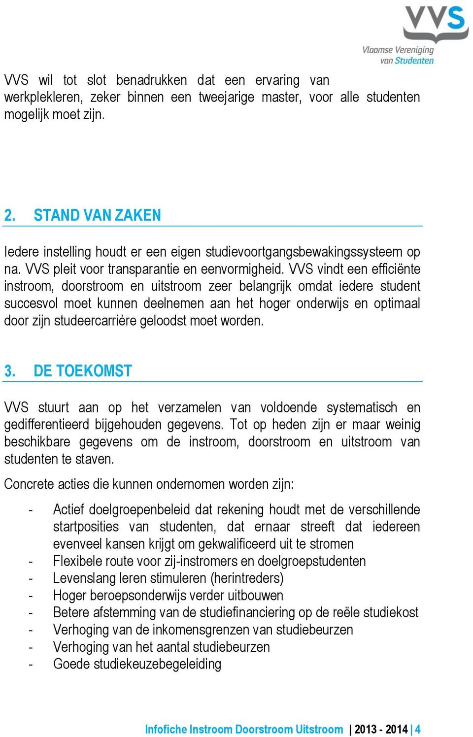 VVS vindt een efficiënte instroom, doorstroom en uitstroom zeer belangrijk omdat iedere student succesvol moet kunnen deelnemen aan het hoger onderwijs en optimaal door zijn studeercarrière geloodst