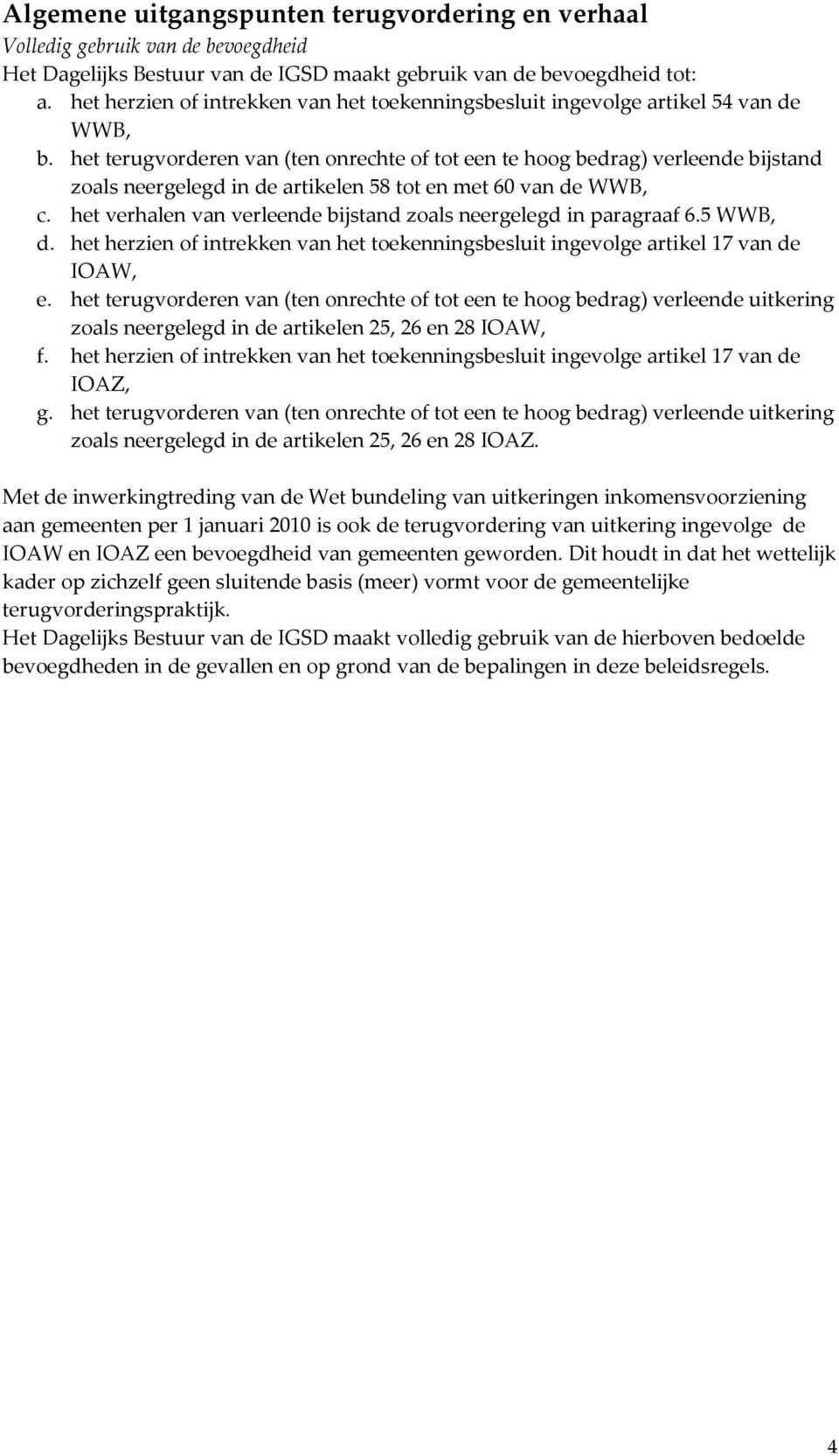 het terugvorderen van (ten onrechte of tot een te hoog bedrag) verleende bijstand zoals neergelegd in de artikelen 58 tot en met 60 van de WWB, c.