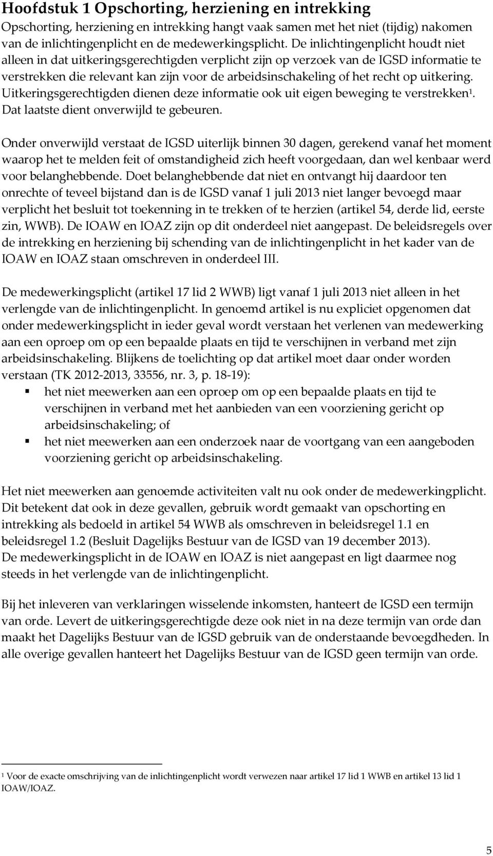 uitkering. Uitkeringsgerechtigden dienen deze informatie ook uit eigen beweging te verstrekken 1. Dat laatste dient onverwijld te gebeuren.