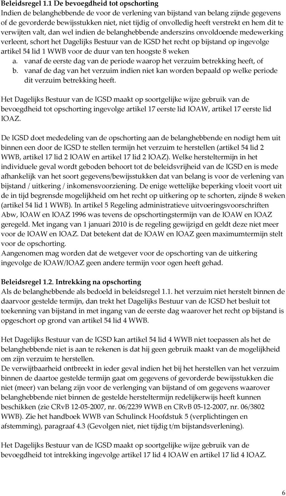 en hem dit te verwijten valt, dan wel indien de belanghebbende anderszins onvoldoende medewerking verleent, schort het Dagelijks Bestuur van de IGSD het recht op bijstand op ingevolge artikel 54 lid