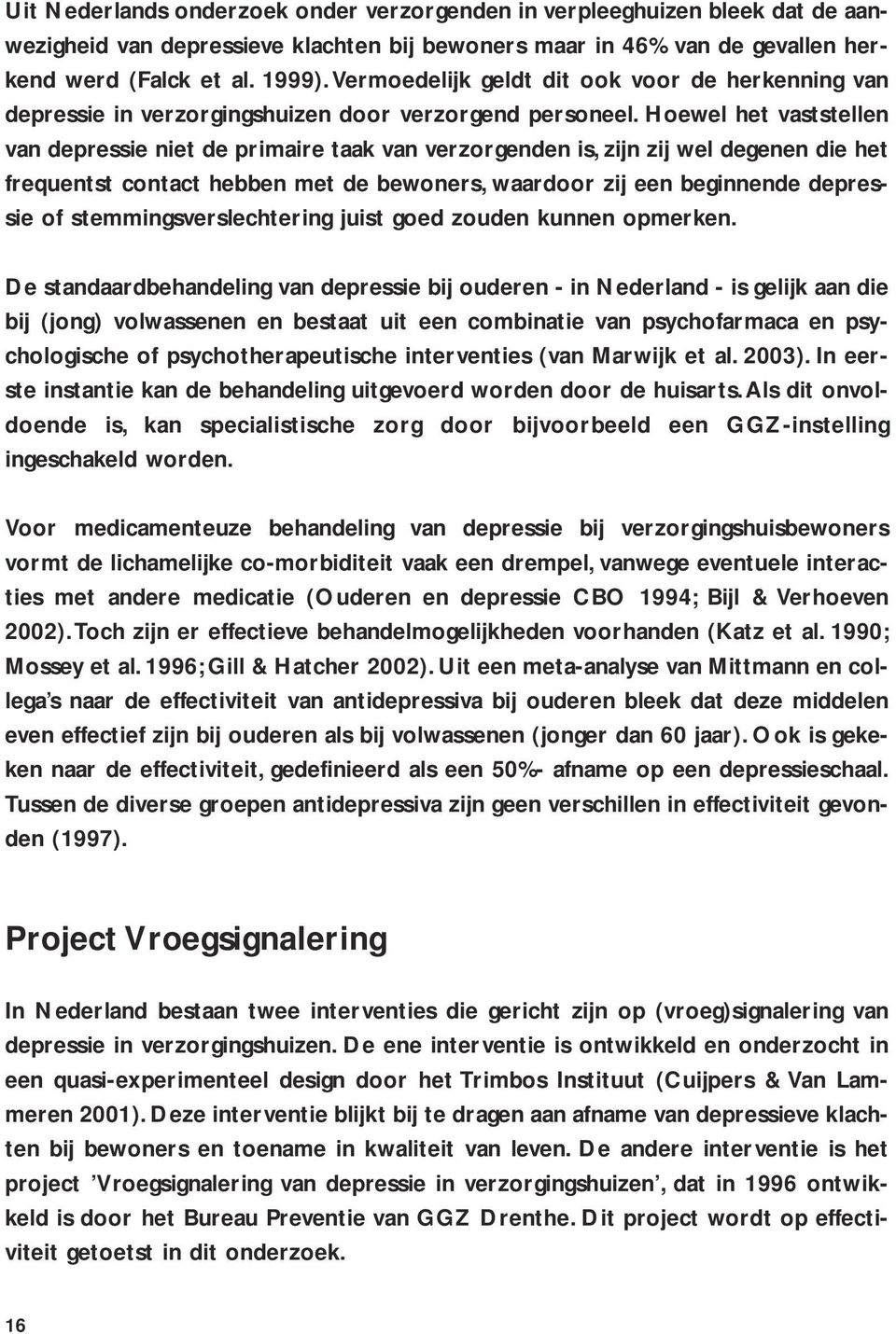 Hoewel het vaststellen van depressie niet de primaire taak van verzorgenden is, zijn zij wel degenen die het frequentst contact hebben met de bewoners, waardoor zij een beginnende depressie of