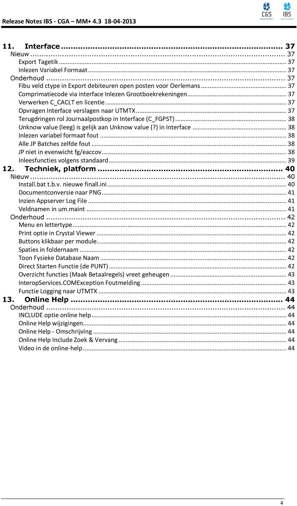 .. 37 Terugdringen rol Journaalpostkop in Interface (C_FGPST)... 38 Unknow value (leeg) is gelijk aan Unknow value (?) in Interface... 38 Inlezen variabel formaat fout... 38 Alle JP Batches zelfde fout.