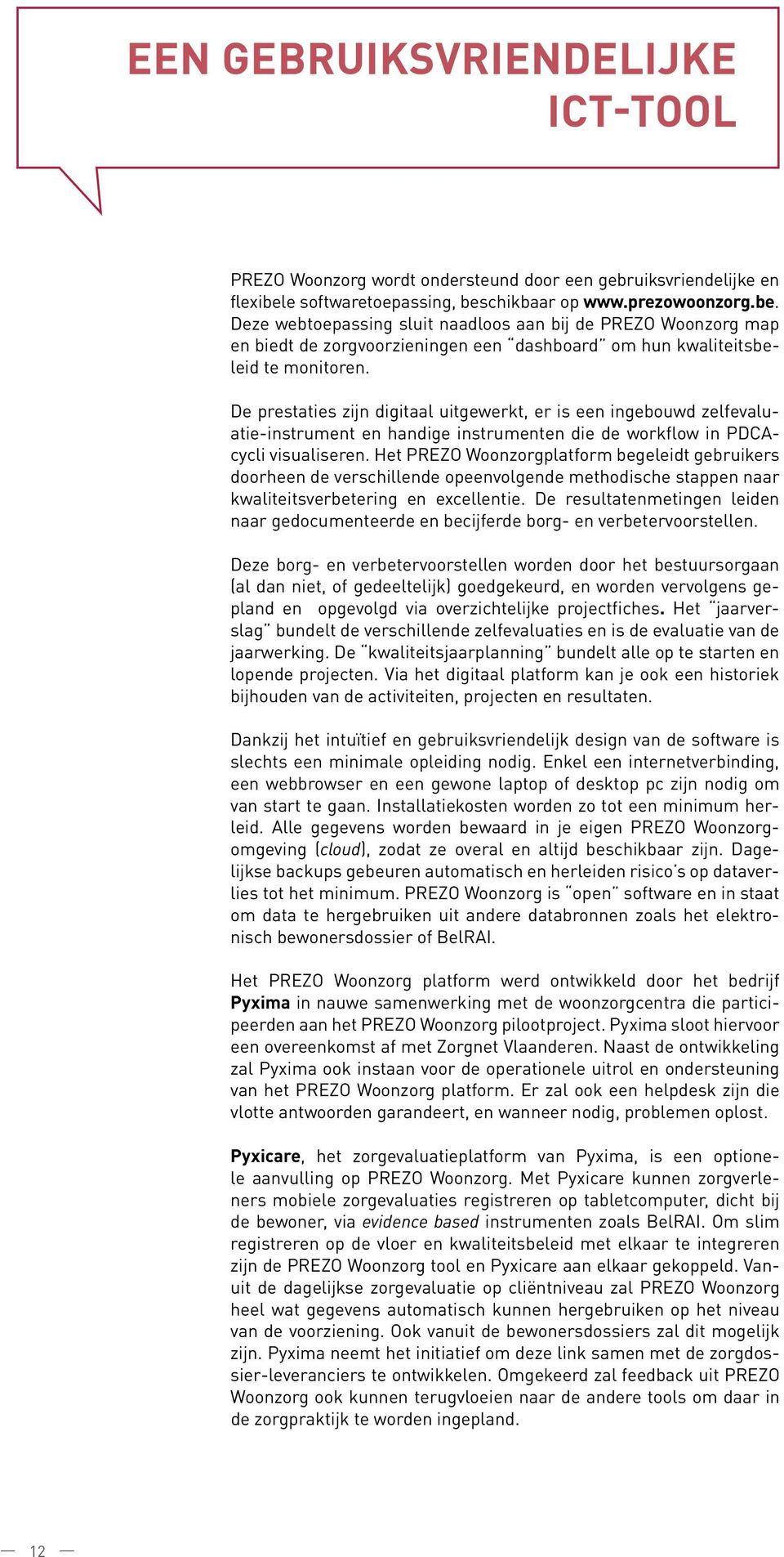 De prestaties zijn digitaal uitgewerkt, er is een ingebouwd zelfevaluatie-instrument en handige instrumenten die de workflow in PDCAcycli visualiseren.