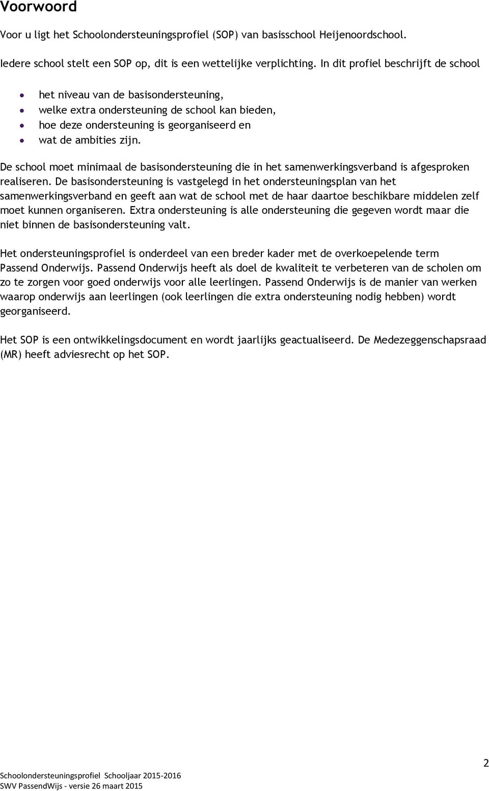 De school moet minimaal de basisondersteuning die in het samenwerkingsverband is afgesproken realiseren.