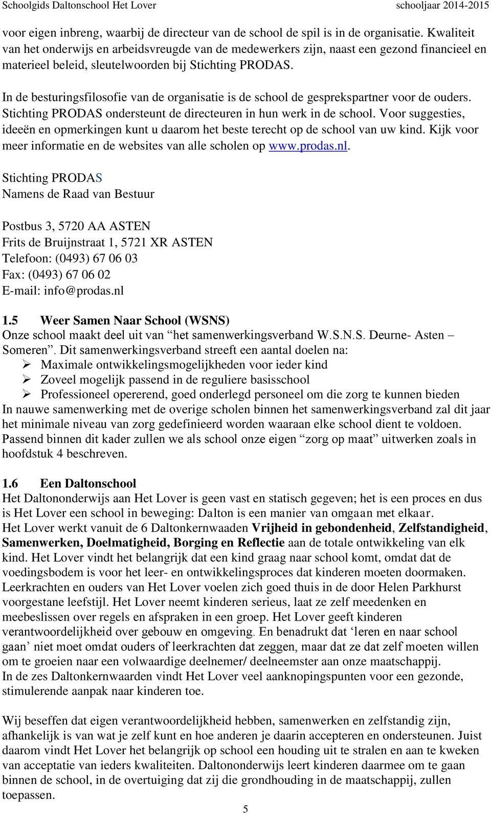 In de besturingsfilosofie van de organisatie is de school de gesprekspartner voor de ouders. Stichting PRODAS ondersteunt de directeuren in hun werk in de school.