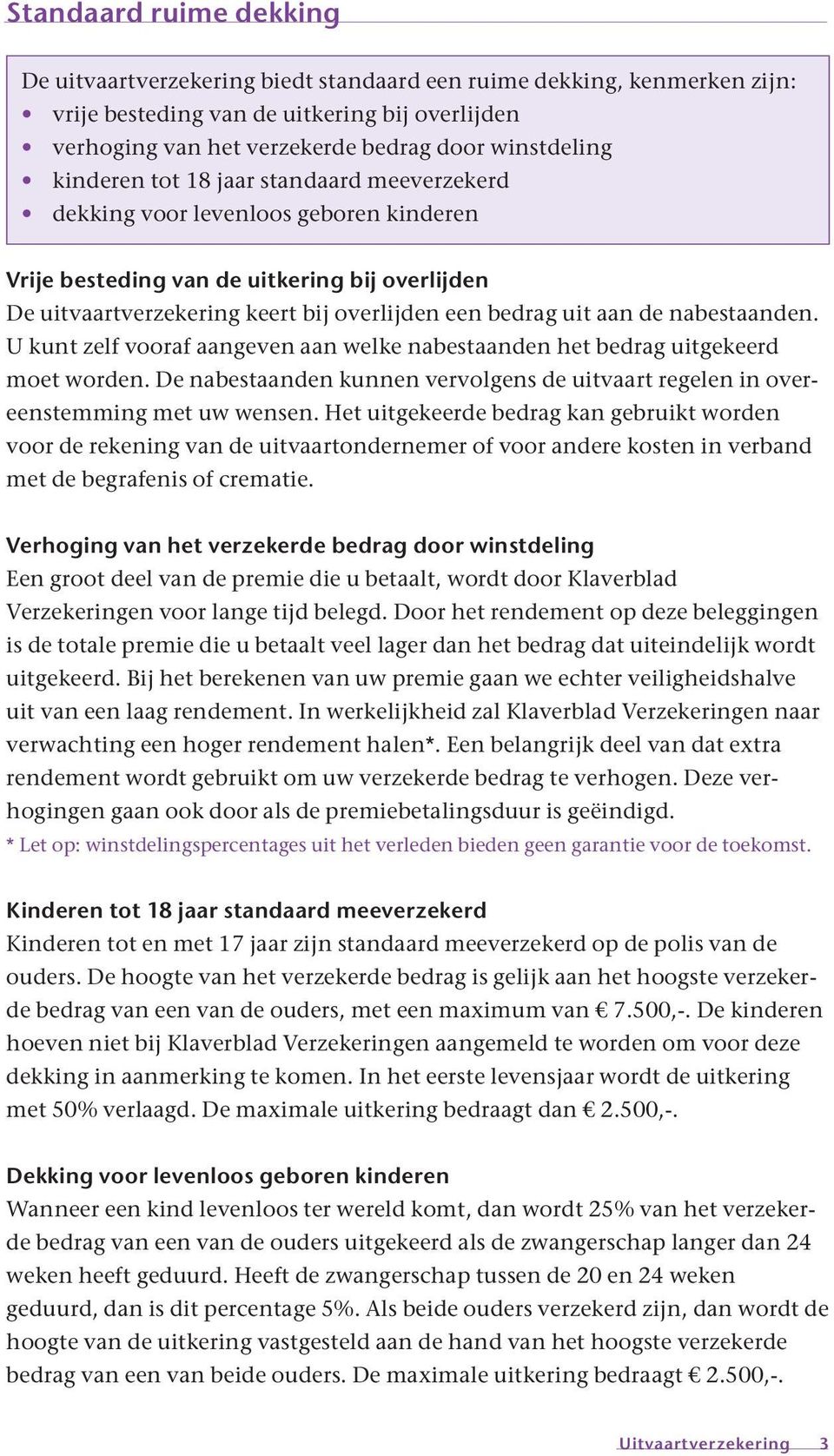 nabestaanden. U kunt zelf vooraf aangeven aan welke nabestaanden het bedrag uitgekeerd moet worden. De nabestaanden kunnen vervolgens de uitvaart regelen in overeenstemming met uw wensen.