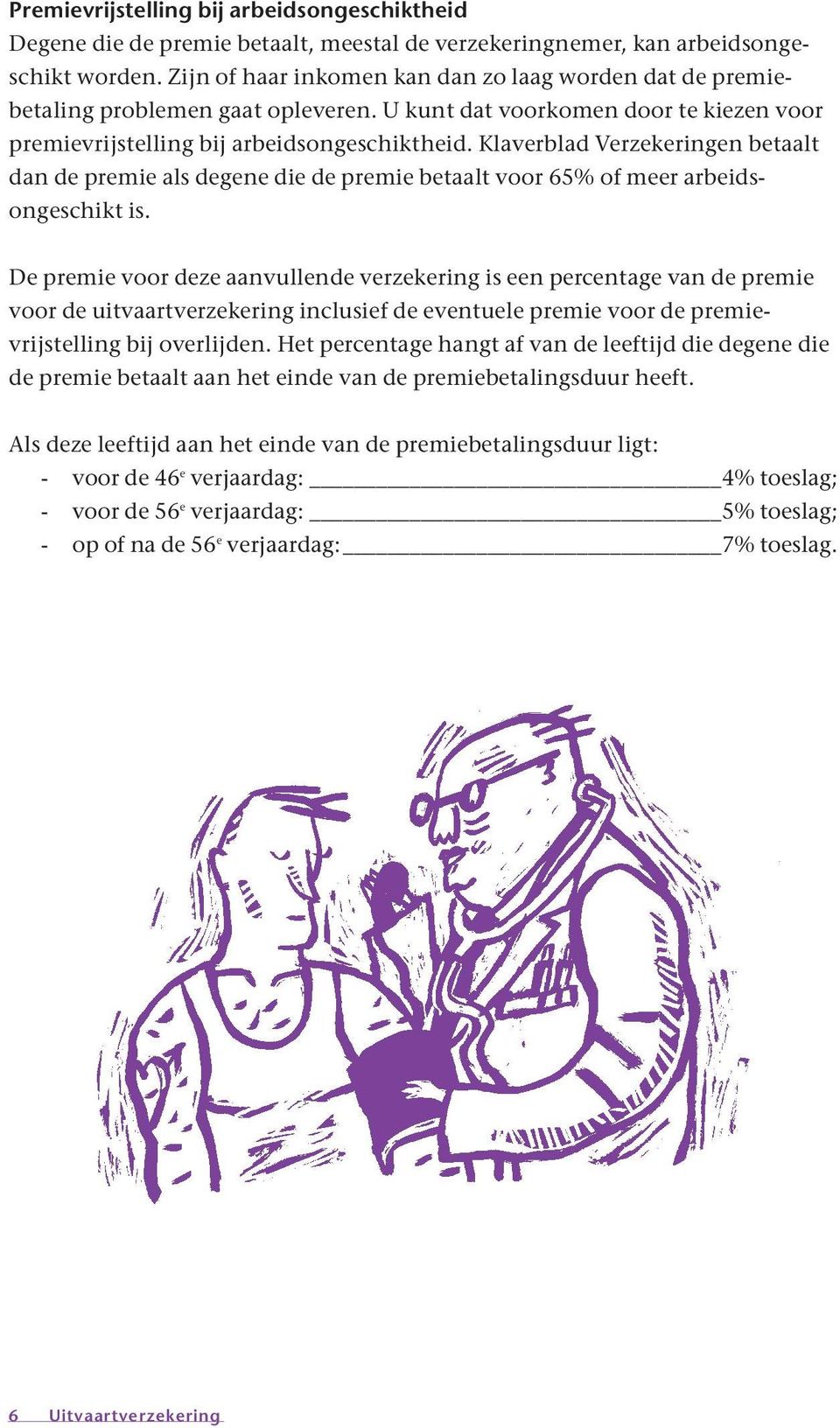 Klaverblad Verzekeringen betaalt dan de premie als degene die de premie betaalt voor 65% of meer arbeidsongeschikt is.