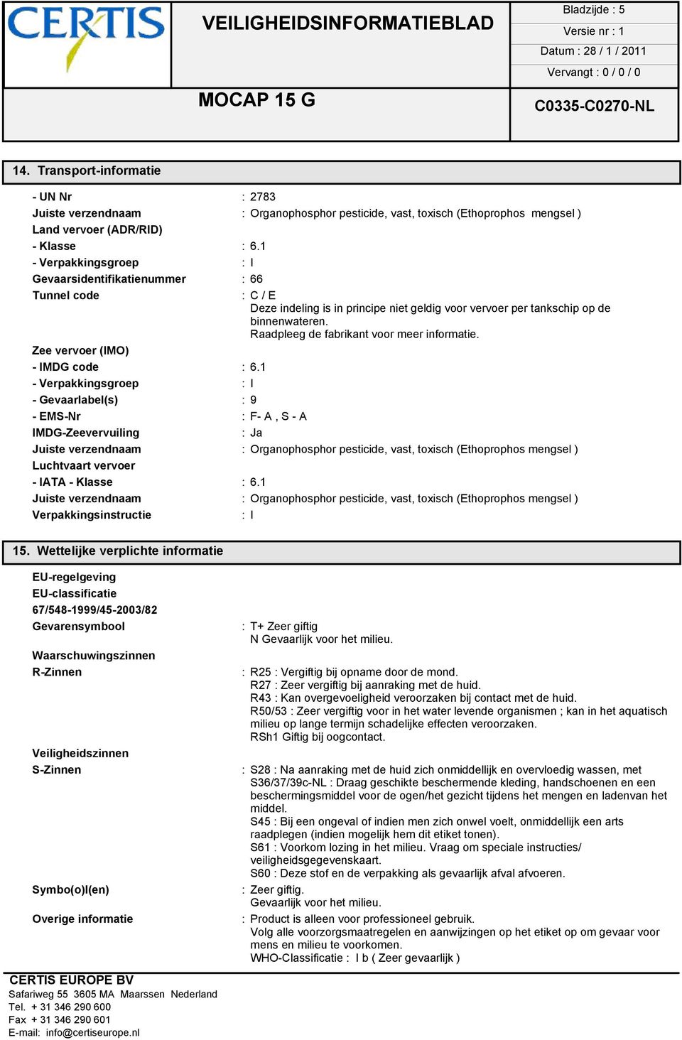 Raadpleeg de fabrikant voor meer informatie. Zee vervoer (IMO) - IMDG code : 6.